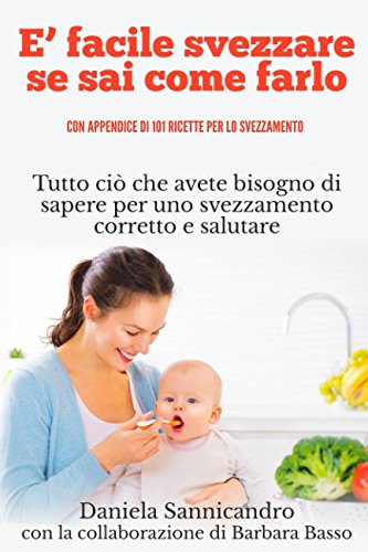 È facile svezzare se sai come farlo Libro sullo svezzamento con ricette svezzamento